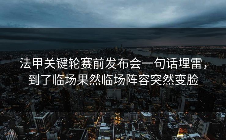 法甲关键轮赛前发布会一句话埋雷，到了临场果然临场阵容突然变脸